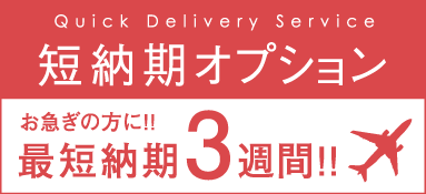 お急ぎの方に最短納期3週間！短納期オプション